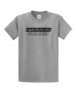 Equestrian Dad ( I Just Hold The Horse & Hand Over The Money ) Classic Unisex Kids and Adults T-Shirt